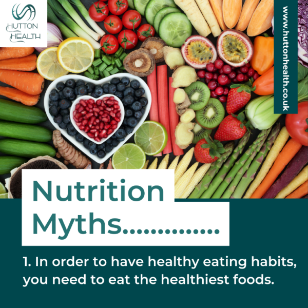 Nutrition Myths: 1.	In order to have healthy eating habits, you need to eat the healthiest foods.